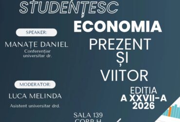 SIMPOZIONUL ȘTIINȚIFIC STUDENȚESC ”ECONOMIA – PREZENT ȘI VIITOR”, EDIȚIA A XXVII-A, 2026