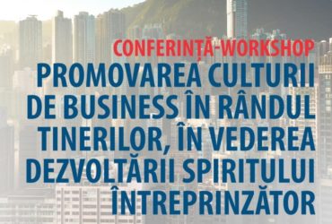 Conferință - Workshop - Promovarea culturii de business în rândul tinerilor, în vederea dezvoltării spiritului întreprinzător